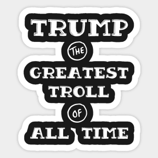 Trump - Greatest Troll of All Time White Print Sticker